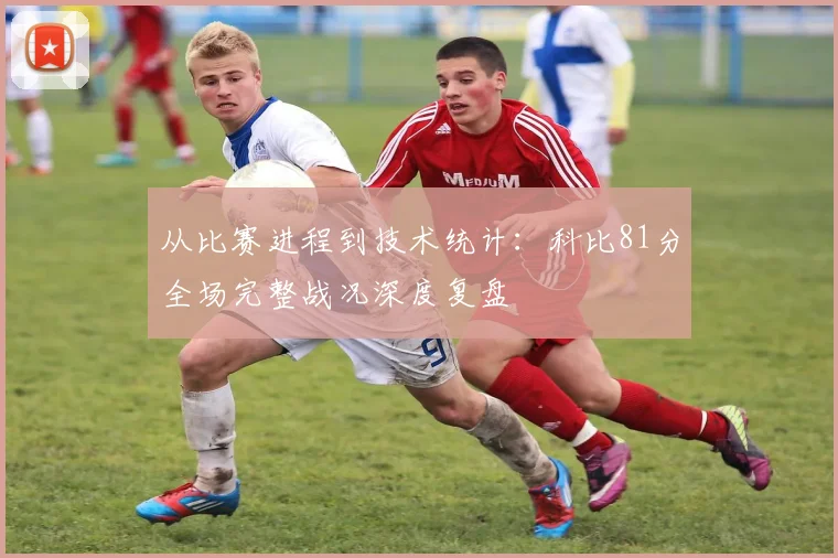 从比赛进程到技术统计：科比81分全场完整战况深度复盘