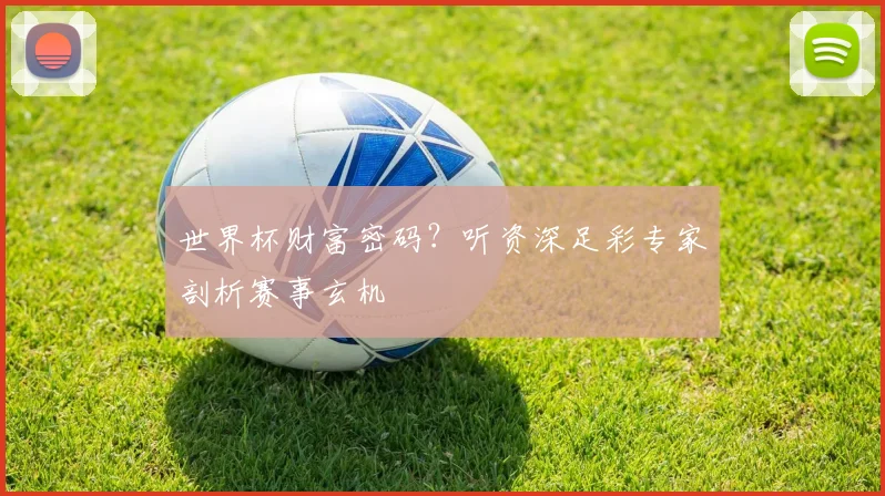 世界杯财富密码？听资深足彩专家剖析赛事玄机
