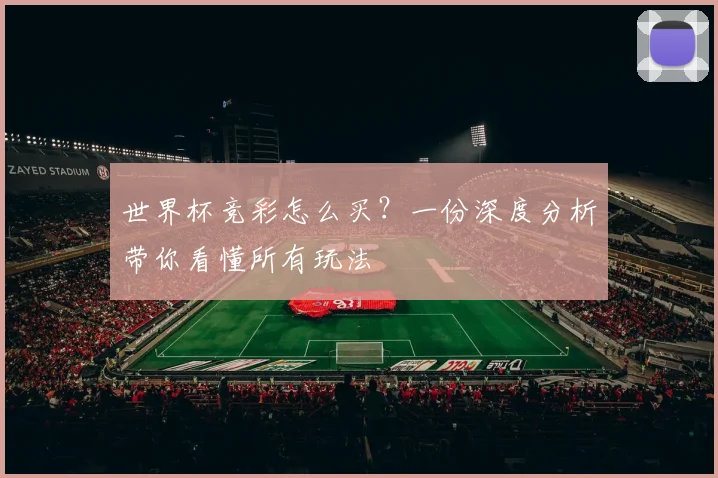 世界杯竞彩怎么买？一份深度分析带你看懂所有玩法
